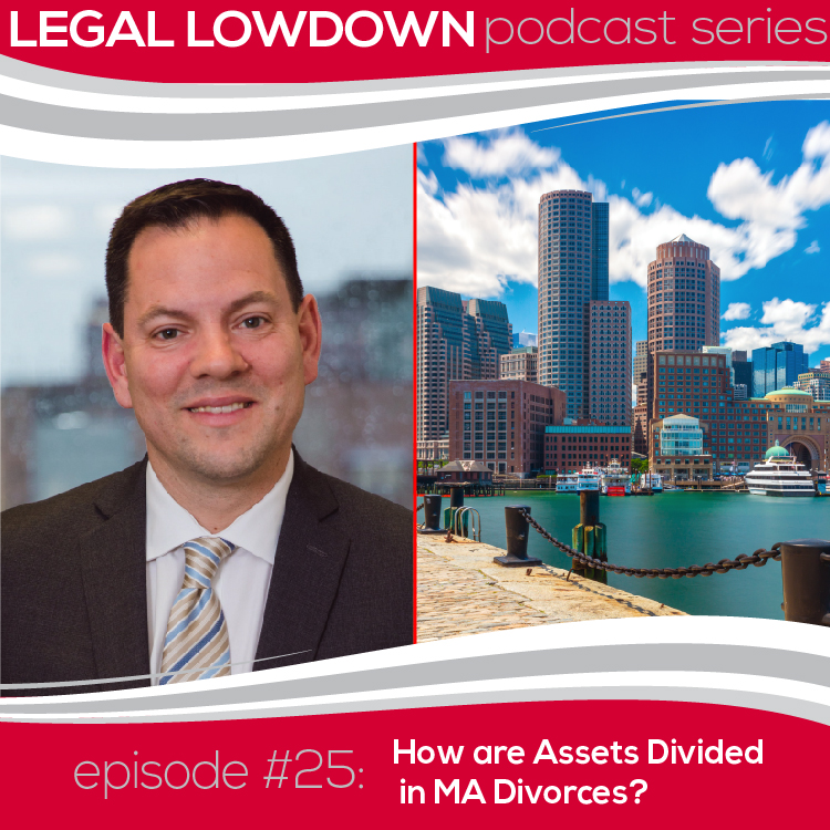 Legal Lowdown Podcast – Episode #25 – How are Assets Divided in MA Divorces?